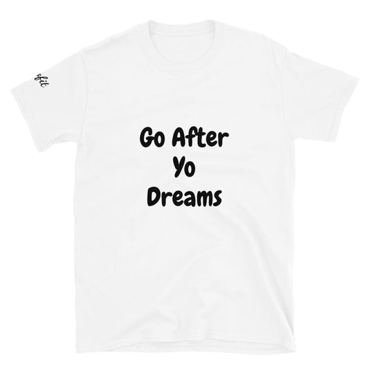 Unisex Go After Yo Dreams White T-Shirt