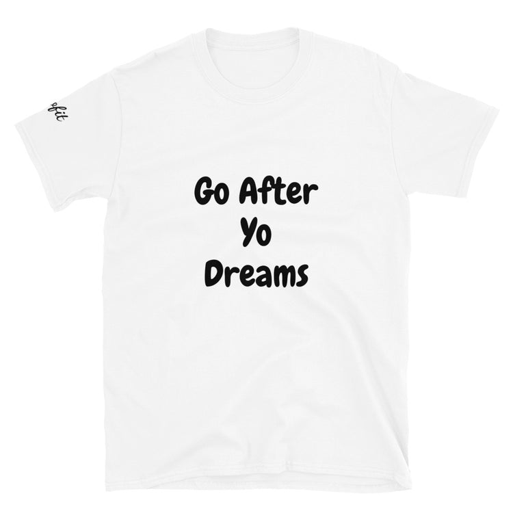Unisex Go After Yo Dreams White T-Shirt